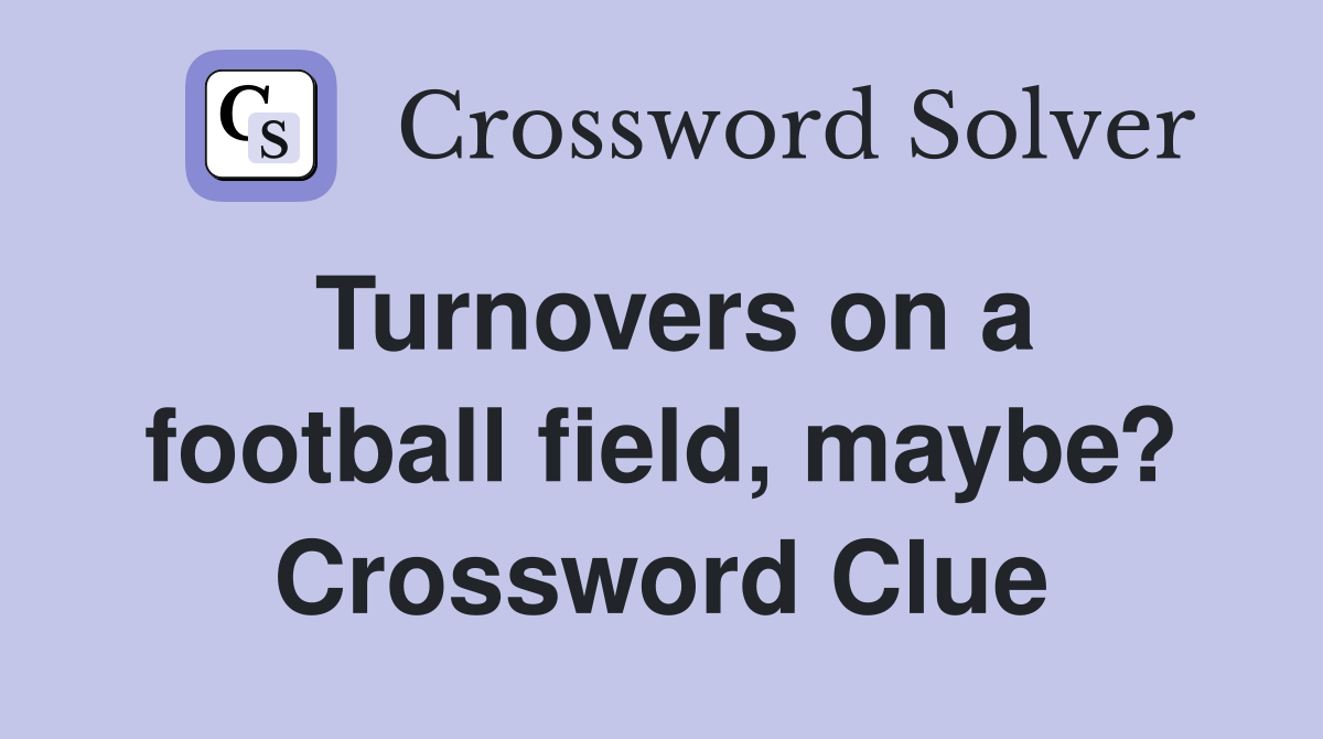Turnovers on a football field, maybe? Crossword Clue Answers
